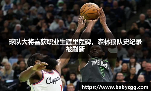 球队大将喜获职业生涯里程碑，森林狼队史纪录被刷新