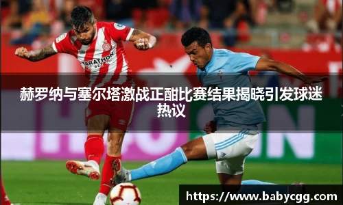 赫罗纳与塞尔塔激战正酣比赛结果揭晓引发球迷热议